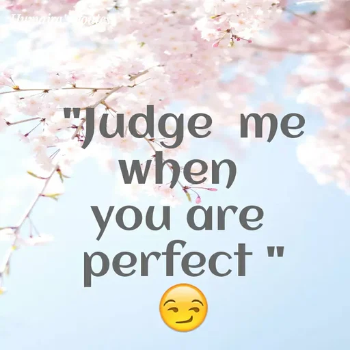 Quote by Humaira qoutes - "Judge  me when 
you are 
perfect " 😏 - Made using Quotes Creator App, Post Maker App