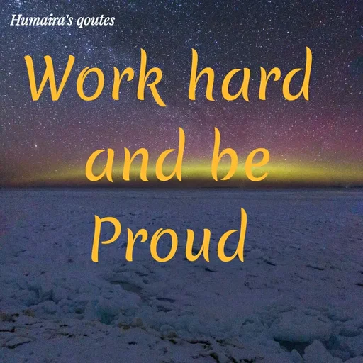 Quote by Humaira qoutes - Work hard 
and be
Proud  - Made using Quotes Creator App, Post Maker App
