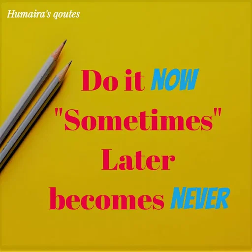 Quote by Humaira qoutes - Do it now
"Sometimes"
Later
becomes never - Made using Quotes Creator App, Post Maker App