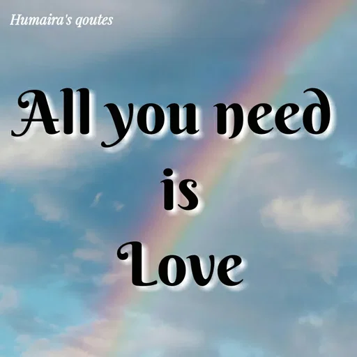 Quote by Humaira qoutes - All you need 
is
Love - Made using Quotes Creator App, Post Maker App