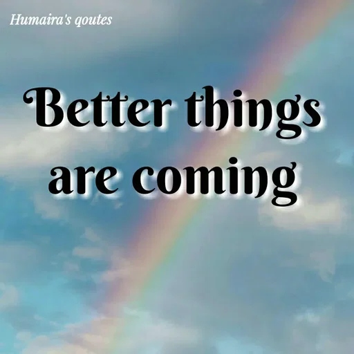 Quote by Humaira qoutes - Better things 
are coming  - Made using Quotes Creator App, Post Maker App