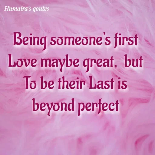 Quote by Humaira qoutes - Being someone's first
Love maybe great,  but
To be their Last is
beyond perfect - Made using Quotes Creator App, Post Maker App