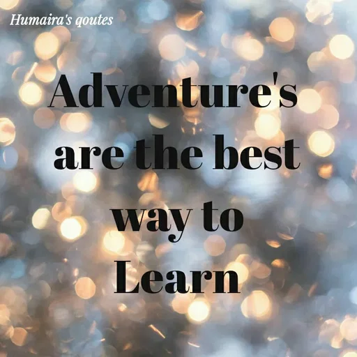 Quote by Humaira qoutes - Adventure's 
are the best way to
Learn - Made using Quotes Creator App, Post Maker App