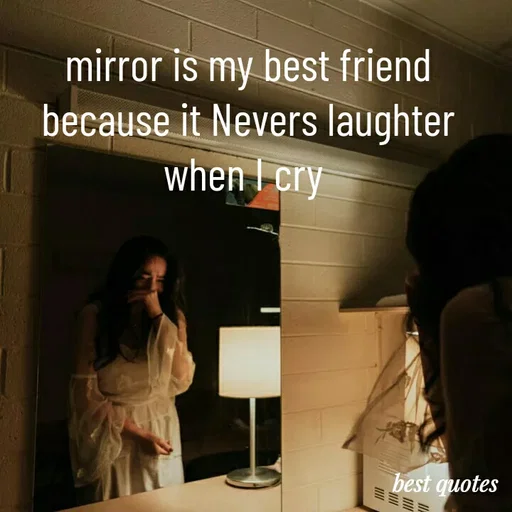 Quote by my quote - mirror is my best friend because it Nevers laughter when I cry  - Made using Quotes Creator App, Post Maker App