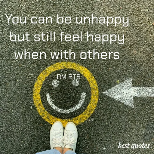 Quote by my quote - You can be unhappy 
but still feel happy 
when with others 

RM BTS - Made using Quotes Creator App, Post Maker App