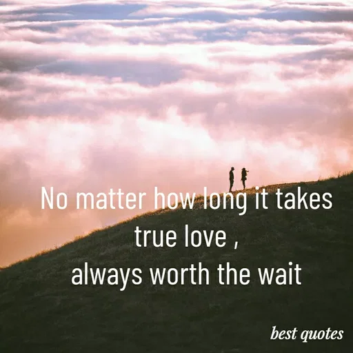 Quote by my quote - No matter how long it takes 
true love , 
always worth the wait  - Made using Quotes Creator App, Post Maker App