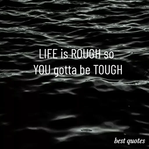 Quote by my quote - LIFE is ROUGH so 
YOU gotta be TOUGH - Made using Quotes Creator App, Post Maker App