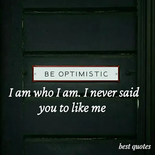 Quote by my quote - I am who I am. I never said you to like me  - Made using Quotes Creator App, Post Maker App
