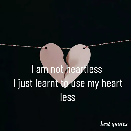 Quote by my quote - I am not heartless 
I just learnt to use my heart less - Made using Quotes Creator App, Post Maker App