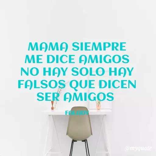 Quote by Nickole Oliva - ΜΑΜ SIEMPRE
ME DICE AMIGOS
NO HAY SOLO HAY
FALSOS QUE DICEN
SER AMIGOS
FO D
@myquote
 - Made using Quotes Creator App, Post Maker App