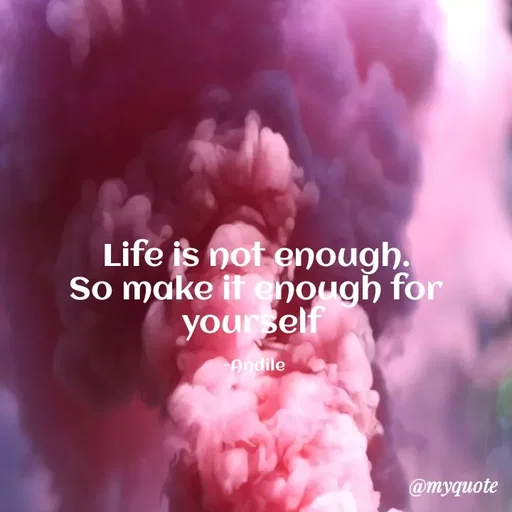 Quote by SHUAN Sithole - Life is not enough.
So make it enough for
yourself
Andile
@myquote
 - Made using Quotes Creator App, Post Maker App