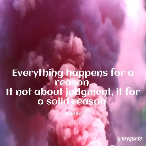 Quote by SHUAN Sithole - Everything happens for a
reason.
It not about judgment, it for
a solid reason
-Andile
@myquote
 - Made using Quotes Creator App, Post Maker App