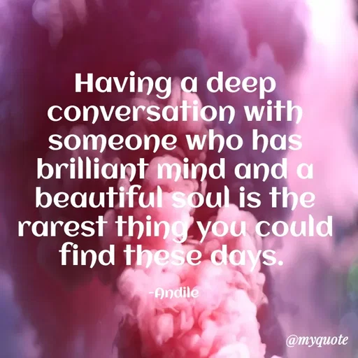 Quote by SHUAN Sithole - Having a deep
conversation with
someone who has
brilliant mind and a
beautiful soul is the
rarest thing you could
find these days.
-Andile
@myquote
 - Made using Quotes Creator App, Post Maker App