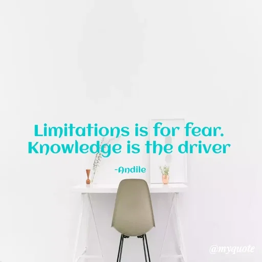 Quote by SHUAN Sithole - Limitations is for fear.
Knowledge is the driver
-Andile
@myquote
 - Made using Quotes Creator App, Post Maker App
