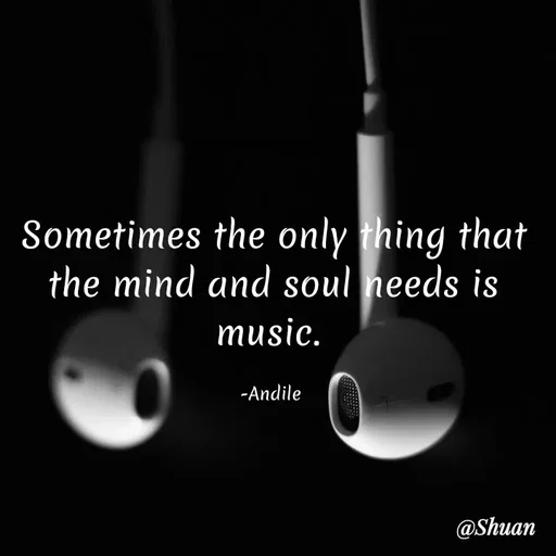 Quote by SHUAN Sithole - Sometimes the only thing that
the mind and soul needs is
music.
-Andile
@Shuan
 - Made using Quotes Creator App, Post Maker App