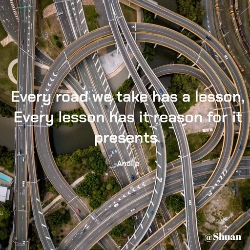 Quote by SHUAN Sithole - Every road we take has a lesson,
Every lesson has it reason for it
presents
-Andile
@Shuan
 - Made using Quotes Creator App, Post Maker App