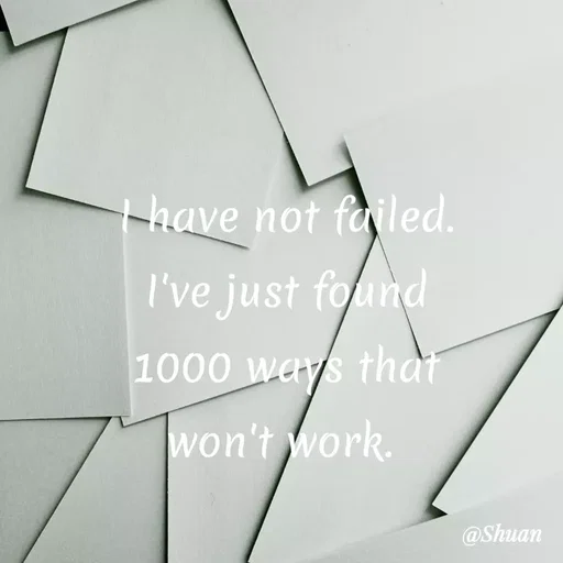 Quote by SHUAN Sithole - thave not failed.
I've just found
1000 ways that
won't work.
@Shuan
 - Made using Quotes Creator App, Post Maker App