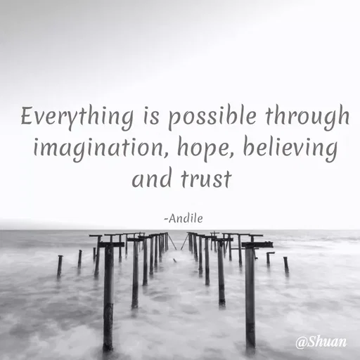 Quote by SHUAN Sithole - Everything is possible through
imagination, hope, believing
and trust
-Andile
@Shuan
 - Made using Quotes Creator App, Post Maker App