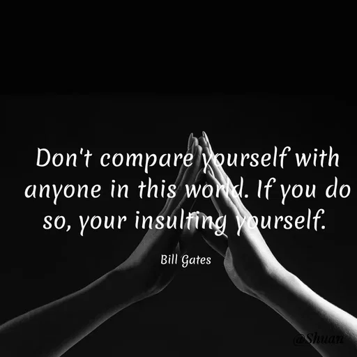 Quote by SHUAN Sithole - Don't compare yourself with
anyone in this word. If you do
so, your insulfing yourself.
Bill Gates
Shuan
 - Made using Quotes Creator App, Post Maker App