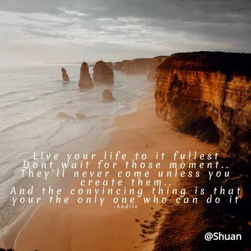 Quote by SHUAN Sithole - Live your life to it fullest
Dont wait for those
e moment..
They'll never come unl ess you
create them..
And the conyincing thing is thạt
Your the only one°whoc°an do it
- Andile
@Shuan
 - Made using Quotes Creator App, Post Maker App