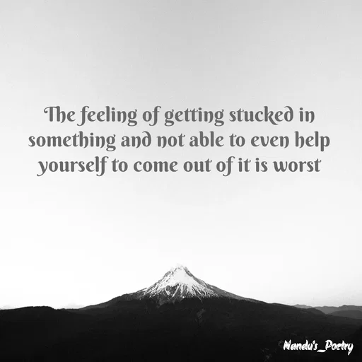Quote by Nandeshwari Pachude - The feeling of getting stucked in something and not able to even help yourself to come out of it is worst - Made using Quotes Creator App, Post Maker App