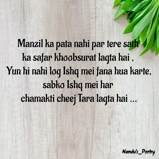 Quote by Nandeshwari Pachude - Manzil ka pata nahi par tere sath 
ka safar khoobsurat lagta hai , 
Yun hi nahi log Ishq mei fana hua karte,  sabko Ishq mei har 
chamakti cheej Tara lagta hai ... - Made using Quotes Creator App, Post Maker App