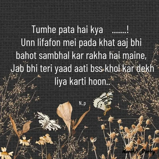 Quote by Nandeshwari Pachude - Tumhe pata hai kya    .......!  
Unn lifafon mei pada khat aaj bhi 
bahot sambhal kar rakha hai maine, 
Jab bhi teri yaad aati bss khol kar dekh liya karti hoon..


N_p - Made using Quotes Creator App, Post Maker App