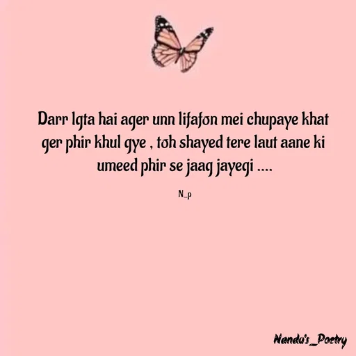 Quote by Nandeshwari Pachude - Darr lgta hai ager unn lifafon mei chupaye khat 
ger phir khul gye , toh shayed tere laut aane ki 
umeed phir se jaag jayegi ....

N_p - Made using Quotes Creator App, Post Maker App