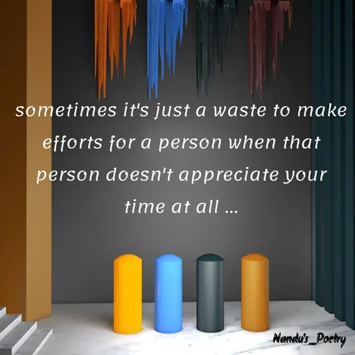 Quote by Nandeshwari Pachude - sometimes it's just a waste to make efforts for a person when that person doesn't appreciate your time at all ... - Made using Quotes Creator App, Post Maker App