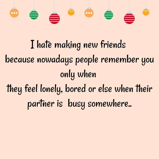 Quote by Nandeshwari Pachude - I hate making new friends 
because nowadays people remember you only when 
they feel lonely, bored or else when their partner is  busy somewhere.. - Made using Quotes Creator App, Post Maker App