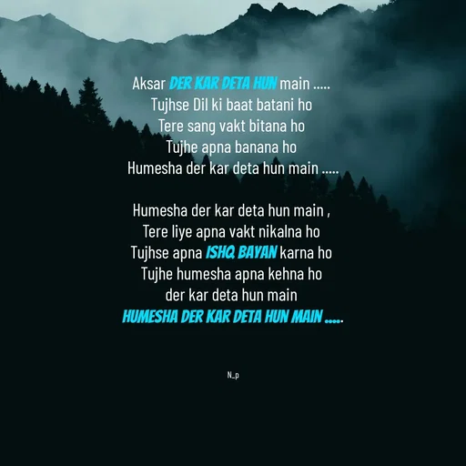 Quote by Nandeshwari Pachude - Aksar Der kar deta hun main ..... 
Tujhse Dil ki baat batani ho 
Tere sang vakt bitana ho 
Tujhe apna banana ho 
Humesha der kar deta hun main .....

Humesha der kar deta hun main , 
Tere liye apna vakt nikalna ho 
Tujhse apna Ishq bayan karna ho 
Tujhe humesha apna kehna ho 
der kar deta hun main 
Humesha der kar deta hun main .....



N_p - Made using Quotes Creator App, Post Maker App