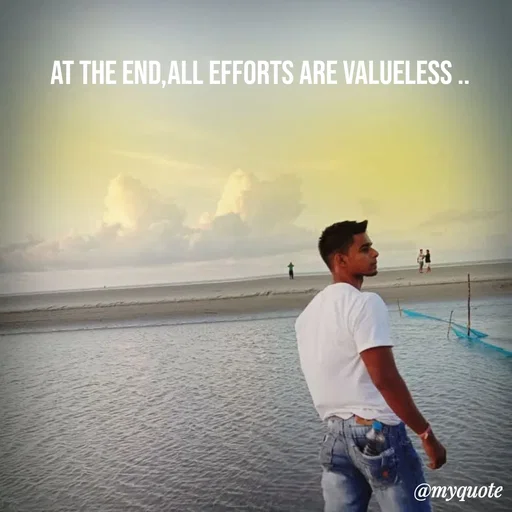 Quote by R J - at the end,all efforts are valueless .. - Made using Quotes Creator App, Post Maker App
