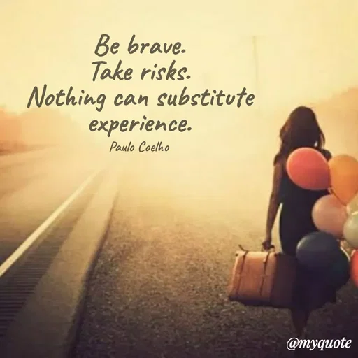Quote by Sahaya Jenifer - 

Be brave.
Take risks.
Nothing can substitute
experience.

Paulo Coelho - Made using Quotes Creator App, Post Maker App
