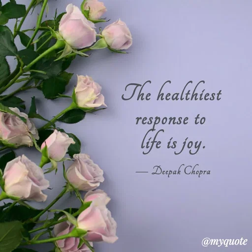 Quote by Sahaya Jenifer - The healthiest 
response to 
life is joy.

— Deepak Chopra - Made using Quotes Creator App, Post Maker App