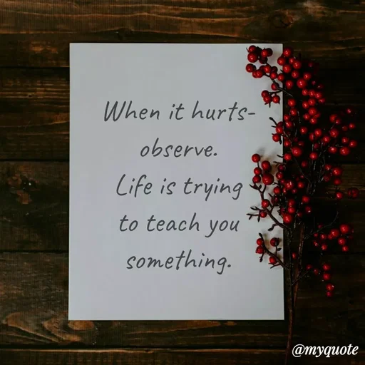 Quote by Sahaya Jenifer - When it hurts-
observe.
Life is trying
to teach you
something. - Made using Quotes Creator App, Post Maker App
