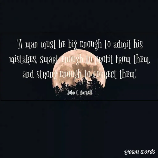 Quote by 𝓸𝔀𝓷 𝔀𝓸𝓻𝓭𝓼 - "A man must be big enough to admit his mistakes, smart enough to profit from them, and strong enough to correct them."

John C. Maxwell - Made using Quotes Creator App, Post Maker App