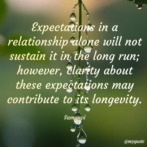 Quote by ಸಮನ್ವಿ - Expectations in a relationship alone will not sustain it in the long run; however, clarity about these expectations may contribute to its longevity.

Samanvi - Made using Quotes Creator App, Post Maker App