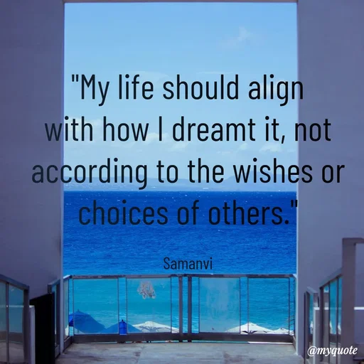 Quote by ಸಮನ್ವಿ - "My life should align with how I dreamt it, not according to the wishes or choices of others."

Samanvi - Made using Quotes Creator App, Post Maker App