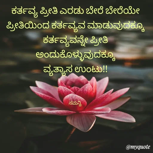 Quote by ಸಮನ್ವಿ - ಕರ್ತವ್ಯ ಪ್ರೀತಿ ಎರಡು ಬೇರೆ ಬೇರೆಯೇ
ಪ್ರೀತಿಯಿಂದ ಕರ್ತವ್ಯವ ಮಾಡುವುದಕ್ಕೂ
ಕರ್ತವ್ಯವನ್ನೇ ಪ್ರೀತಿ ಅಂದುಕೊಳ್ಳುವುದಕ್ಕೂ
ವ್ಯತ್ಯಾಸ ಉಂಟು!!



ಸಮನ್ವಿ  - Made using Quotes Creator App, Post Maker App
