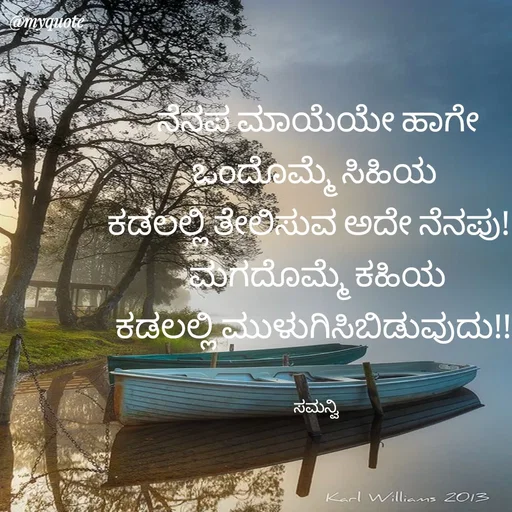 Quote by ಸಮನ್ವಿ - ನೆನಪ ಮಾಯೆಯೇ ಹಾಗೇ
ಒಂದೊಮ್ಮೆ ಸಿಹಿಯ 
ಕಡಲಲ್ಲಿ ತೇಲಿಸುವ ಅದೇ ನೆನಪು!!!
ಮಗದೊಮ್ಮೆ ಕಹಿಯ
ಕಡಲಲ್ಲಿ ಮುಳುಗಿಸಿಬಿಡುವುದು!!!


ಸಮನ್ವಿ  - Made using Quotes Creator App, Post Maker App