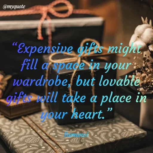 Quote by ಸಮನ್ವಿ - “Expensive gifts might fill a space in your wardrobe, but lovable gifts will take a place in your heart.”

Samanvi - Made using Quotes Creator App, Post Maker App