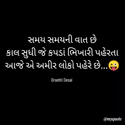 Quote by Drashti - સમય સમયની વાત છે
કાલ સુધી જે કપડાં ભિખારી પહેરતા
આજે એ અમીર લોકો પહેરે છે...😜

Drashti Desai  - Made using Quotes Creator App, Post Maker App