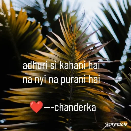 Quote by Chanderka Thakur - adhuri si kahani hai 
na nyi na purani hai 

❤️---chanderka - Made using Quotes Creator App, Post Maker App