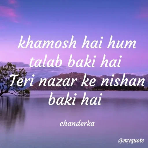 Quote by Chanderka Thakur - khamosh hai hum talab baki hai 
Teri nazar ke nishan baki hai 

chanderka - Made using Quotes Creator App, Post Maker App