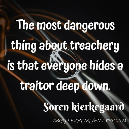 Quote by SBGG LEKRIVEN LYRICISM - The most dangerous thing about treachery is that everyone hides a traitor deep down.Soren kierkegaard - Made using Quotes Creator App, Post Maker App