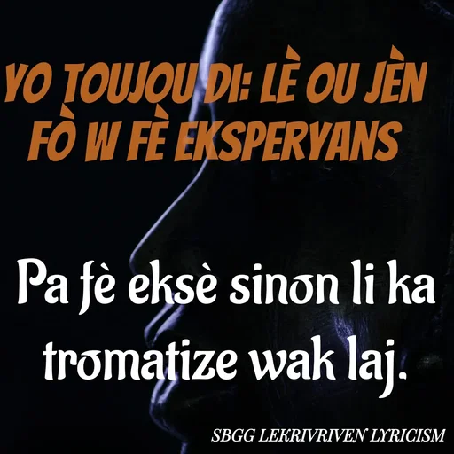 Quote by SBGG LEKRIVEN LYRICISM - Pa fè eksè sinon li ka tromatize wak laj.Yo toujou di: lè ou jèn fò w fè eksperyans - Made using Quotes Creator App, Post Maker App