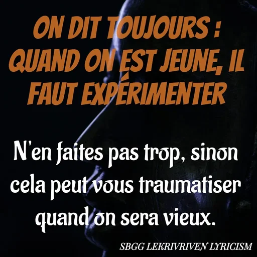 Quote by SBGG LEKRIVEN LYRICISM - N'en faites pas trop, sinon cela peut vous traumatiser quand on sera vieux.On dit toujours : quand on est jeune, il faut expérimenter - Made using Quotes Creator App, Post Maker App
