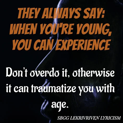 Quote by SBGG LEKRIVEN LYRICISM - Don't overdo it, otherwise it can traumatize you with age.They always say: when you're young, you can experience - Made using Quotes Creator App, Post Maker App