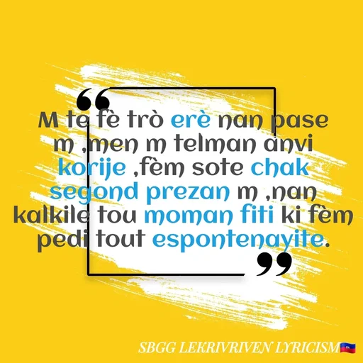 Quote by SBGG LEKRIVEN LYRICISM - M te fè trò erè nan pase m ,men m telman anvi korije ,fèm sote chak segond prezan m ,nan kalkile tou moman fiti ki fèm pedi tout espontenayite. - Made using Quotes Creator App, Post Maker App