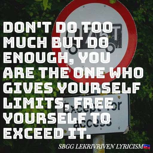 Quote by SBGG LEKRIVEN LYRICISM - Don't do too much but do enough, you are the one who gives yourself limits, free yourself to exceed it. - Made using Quotes Creator App, Post Maker App
